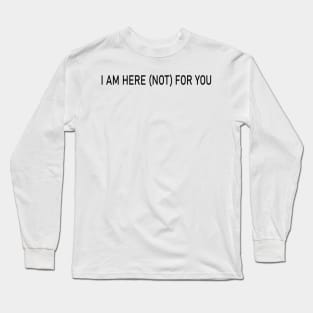 i am here (not) for you Long Sleeve T-Shirt